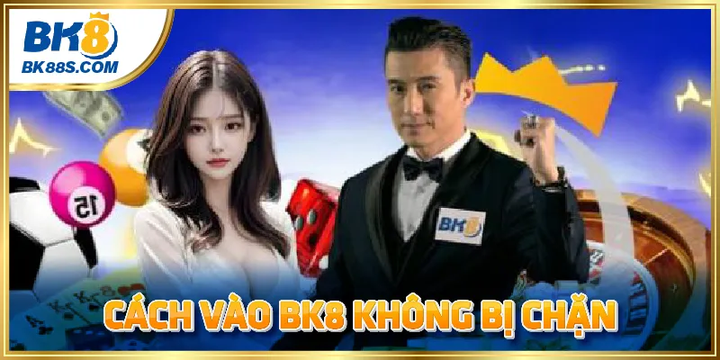 Cách vào BK8 không bị chặn