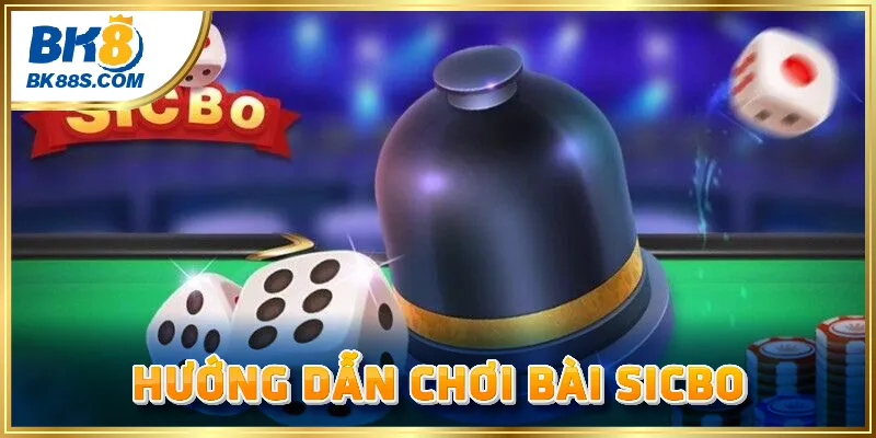 Hướng dẫn luật chơi Sicbo đơn giản, dễ hiểu