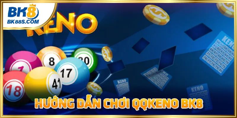 Hướng dẫn chi tiết cách chơi QQKeno dễ hiểu nhất