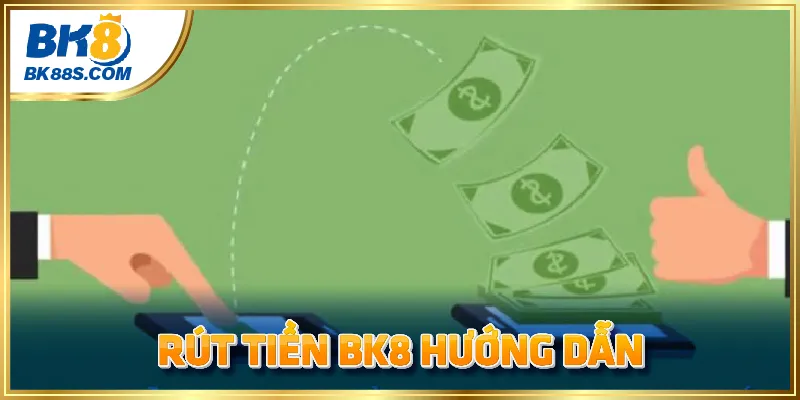 Hướng dẫn cách rút tiền tại BK8 nhanh nhấ