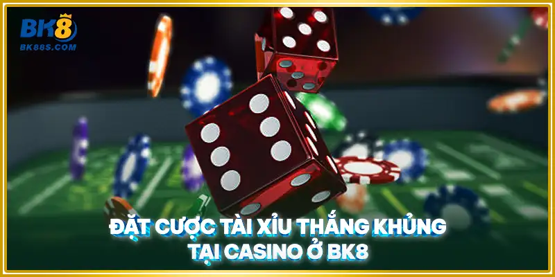 Đặt cược tài xỉu thắng khủng tại casino ở BK8 