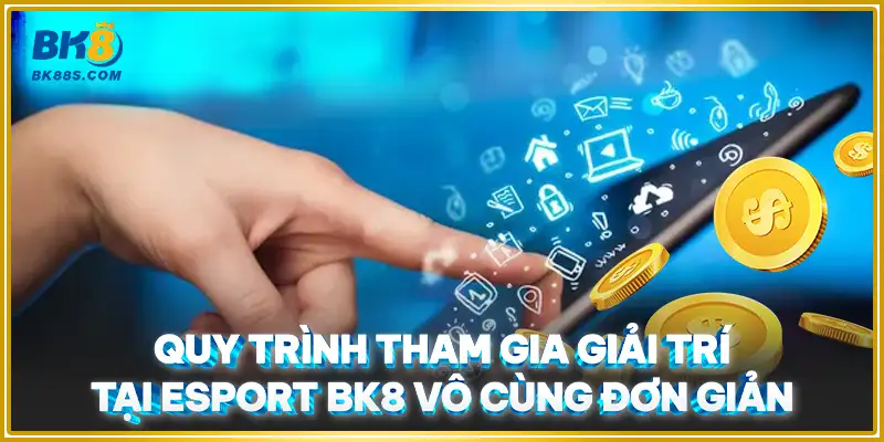 Quy trình tham gia giải trí tại Esport BK8 vô cùng đơn giản