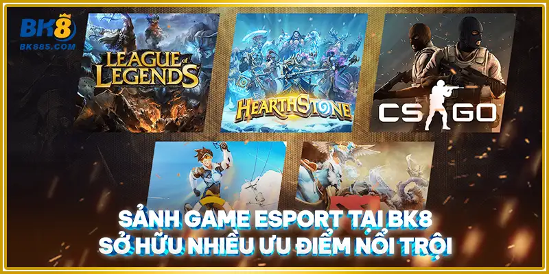 Sảnh game Esport tại BK8 sở hữu nhiều ưu điểm nổi trội